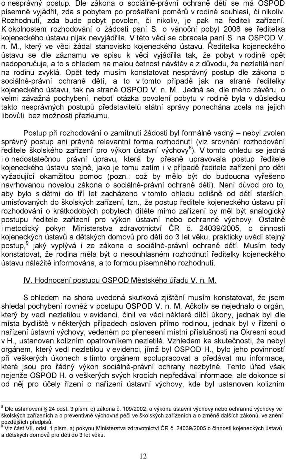 V této věci se obracela paní S. na OSPOD V. n. M., který ve věci ţádal stanovisko kojeneckého ústavu.