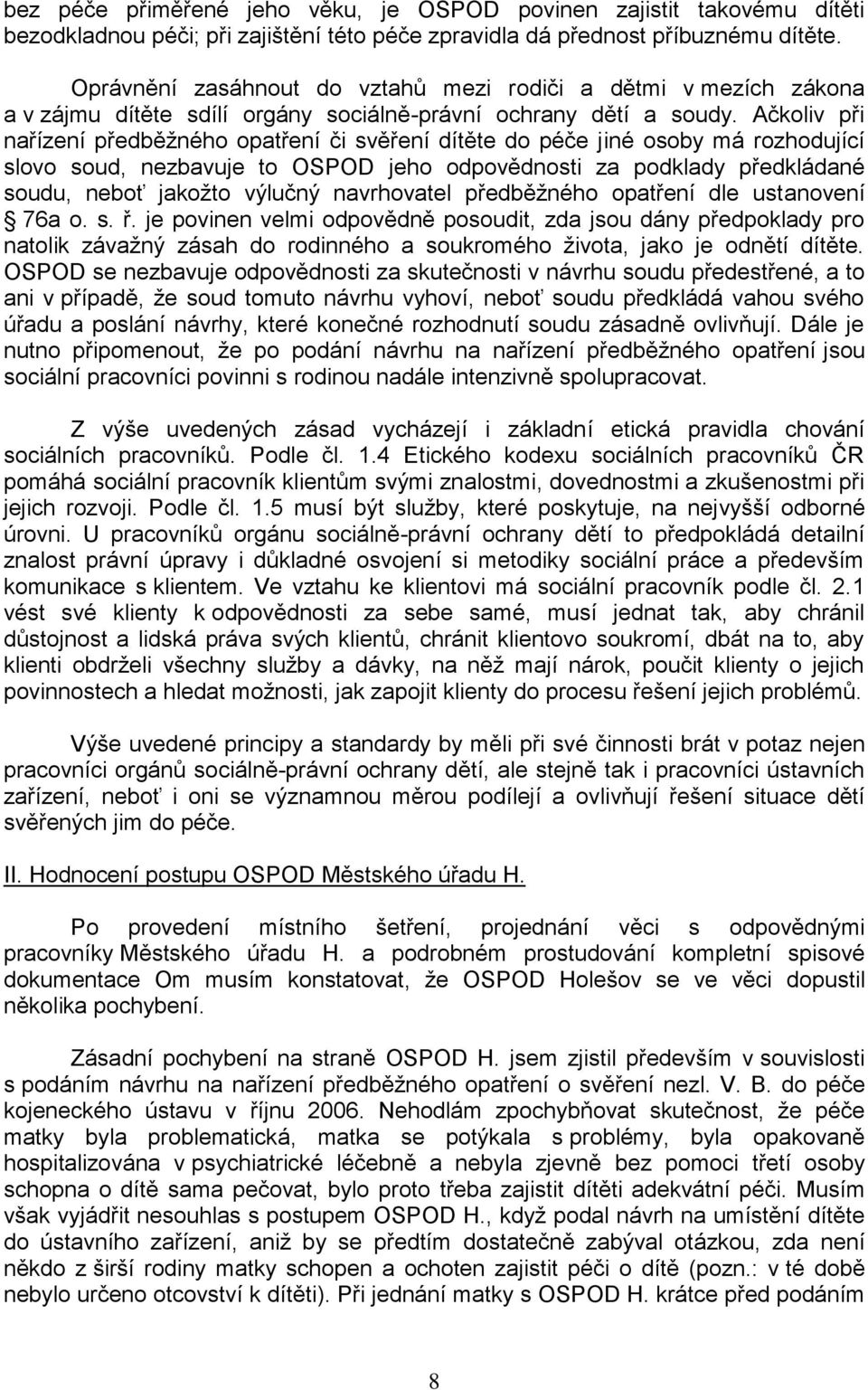 Ačkoliv při nařízení předběţného opatření či svěření dítěte do péče jiné osoby má rozhodující slovo soud, nezbavuje to OSPOD jeho odpovědnosti za podklady předkládané soudu, neboť jakoţto výlučný