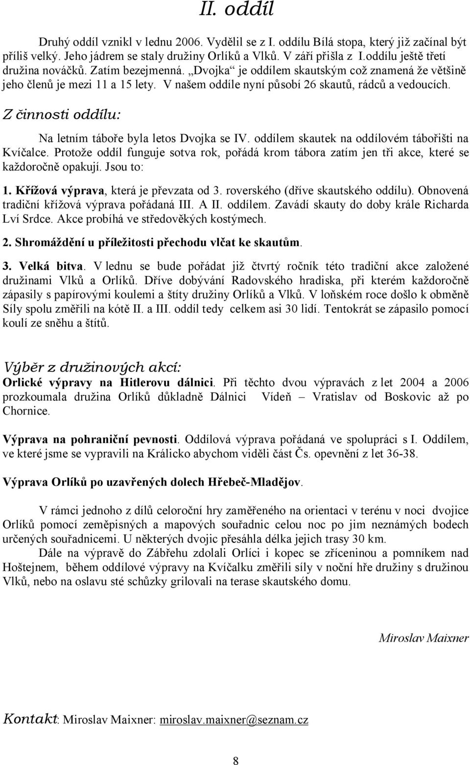 Z činnosti oddílu: Na letním táboře byla letos Dvojka se IV. oddílem skautek na oddílovém tábořišti na Kvíčalce.