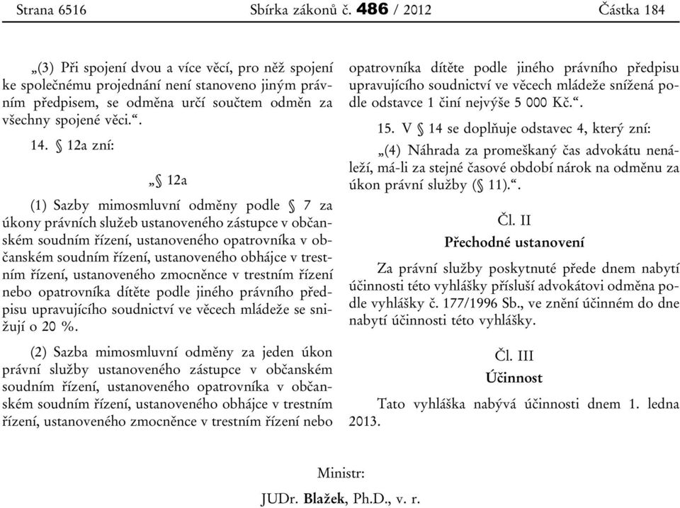12a zní: 12a (1) Sazby mimosmluvní odměny podle 7 za úkony právních služeb ustanoveného zástupce v občanském soudním řízení, ustanoveného opatrovníka v občanském soudním řízení, ustanoveného obhájce