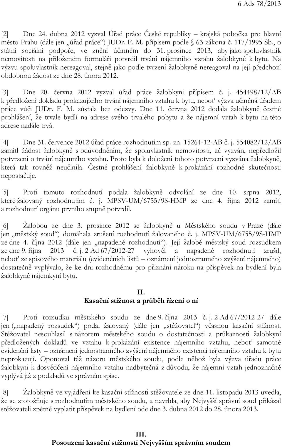 Na výzvu spoluvlastník nereagoval, stejně jako podle tvrzení žalobkyně nereagoval na její předchozí obdobnou žádost ze dne 28. února 2012. [3] Dne 20.