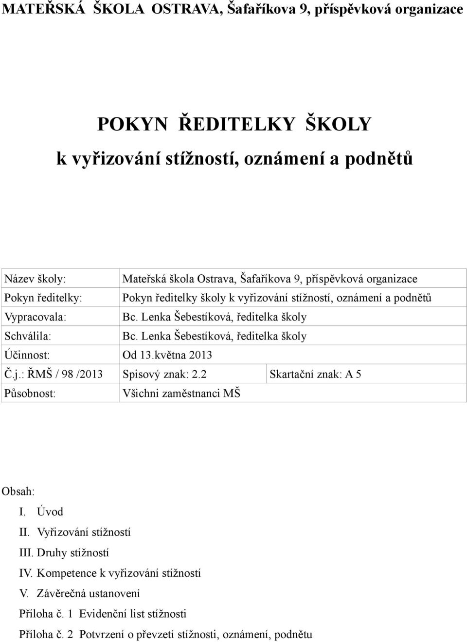 Lenka Šebestíková, ředitelka školy Účinnost: Od 13.května 2013 Č.j.: ŘMŠ / 98 /2013 Spisový znak: 2.2 Skartační znak: A 5 Působnost: Všichni zaměstnanci MŠ Obsah: I. Úvod II.