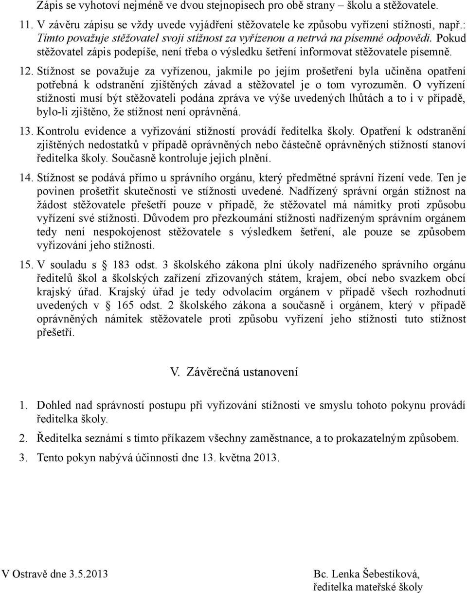 Stížnost se považuje za vyřízenou, jakmile po jejím prošetření byla učiněna opatření potřebná k odstranění zjištěných závad a stěžovatel je o tom vyrozuměn.