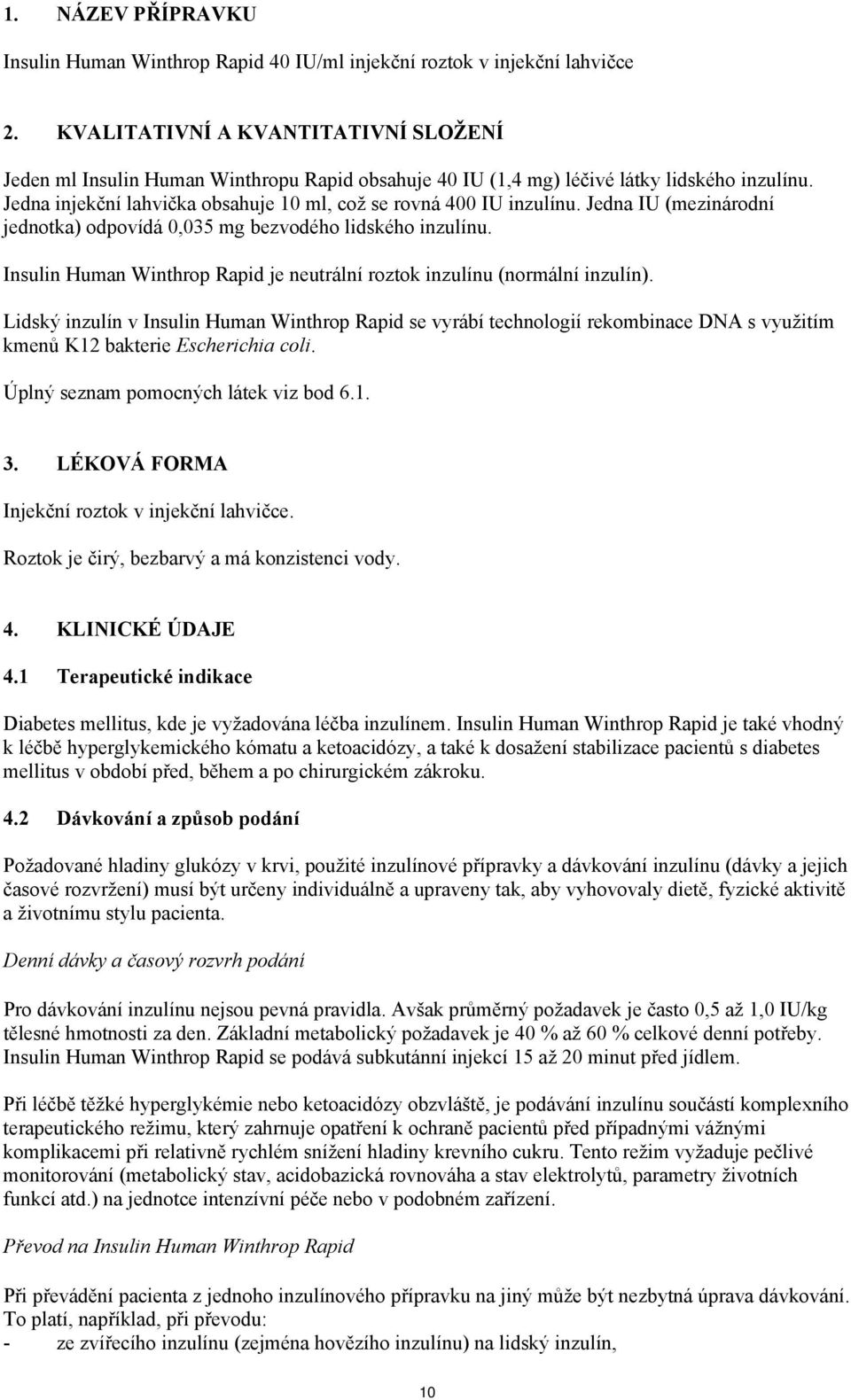 Jedna injekční lahvička obsahuje 10 ml, což se rovná 400 IU inzulínu. Jedna IU (mezinárodní jednotka) odpovídá 0,035 mg bezvodého lidského inzulínu.