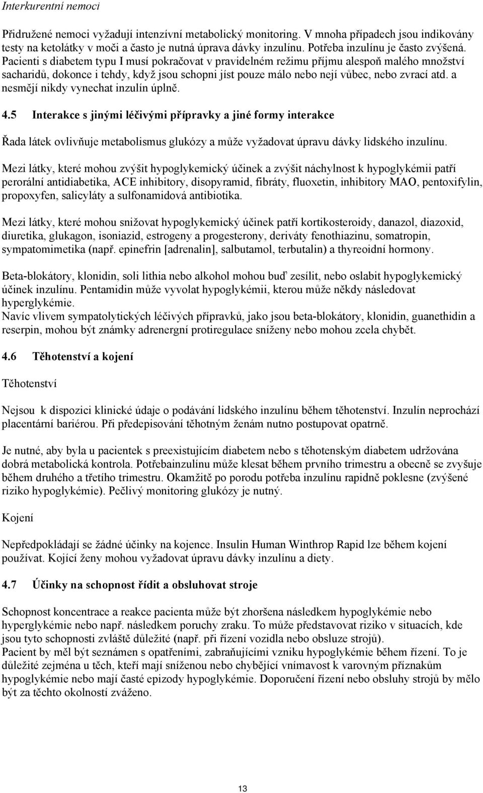 Pacienti s diabetem typu I musí pokračovat v pravidelném režimu příjmu alespoň malého množství sacharidů, dokonce i tehdy, když jsou schopni jíst pouze málo nebo nejí vůbec, nebo zvrací atd.