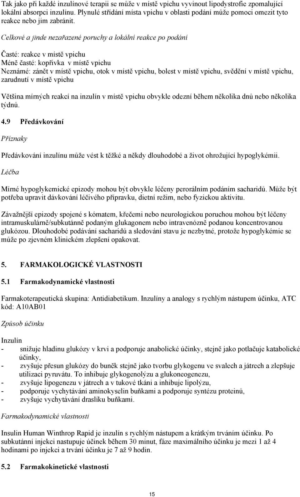 Celkové a jinde nezařazené poruchy a lokální reakce po podání Časté: reakce v místě vpichu Méně časté: kopřivka v místě vpichu Neznámé: zánět v místě vpichu, otok v místě vpichu, bolest v místě