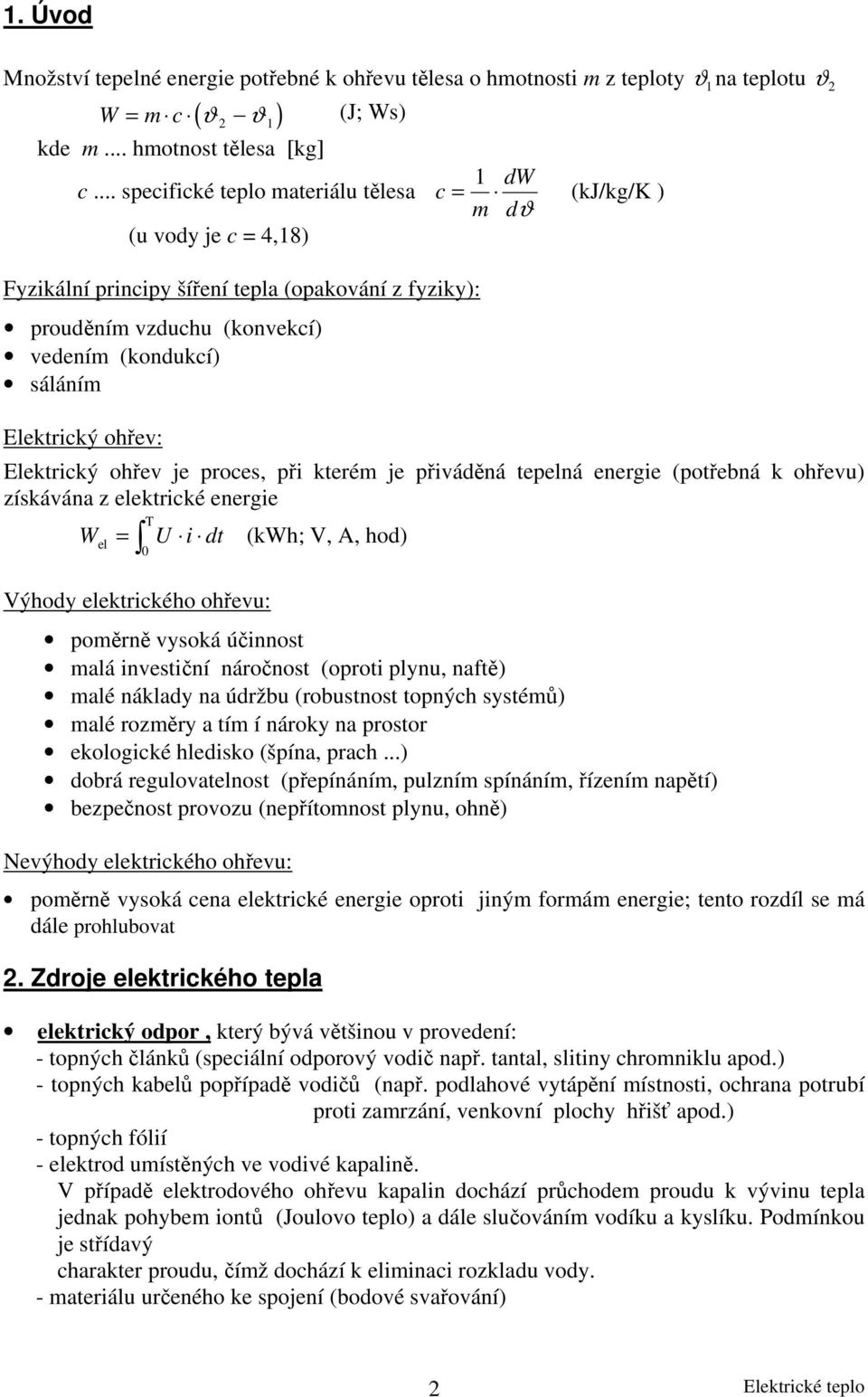 ohřev: Elektrický ohřev je proces, při kterém je přiváděná tepelná energie (potřebná k ohřevu) získávána z elektrické energie W = T el U i dt (kwh; V, A, hod) Výhody elektrického ohřevu: 0 poměrně