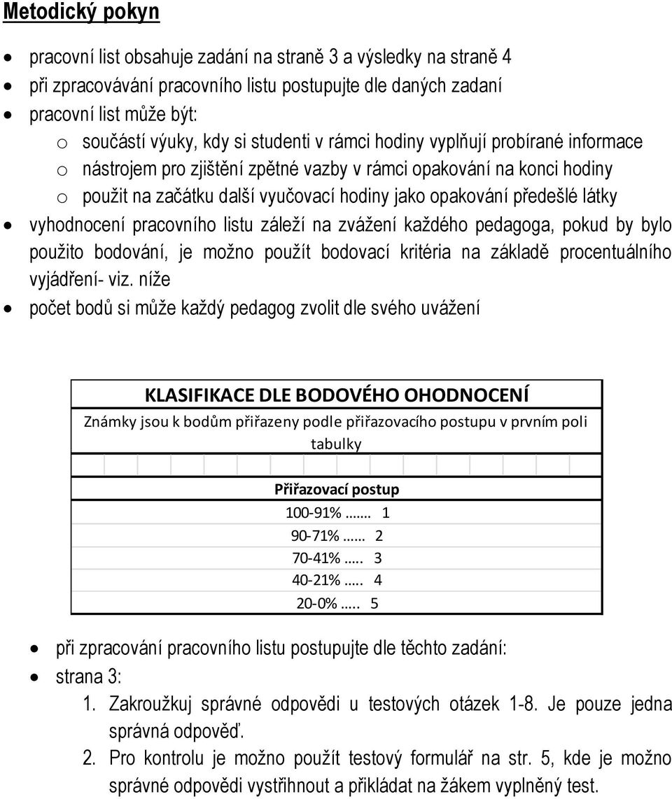 vyhodnocení pracovního listu záleží na zvážení každého pedagoga, pokud by bylo použito bodování, je možno použít bodovací kritéria na základě procentuálního vyjádření- viz.