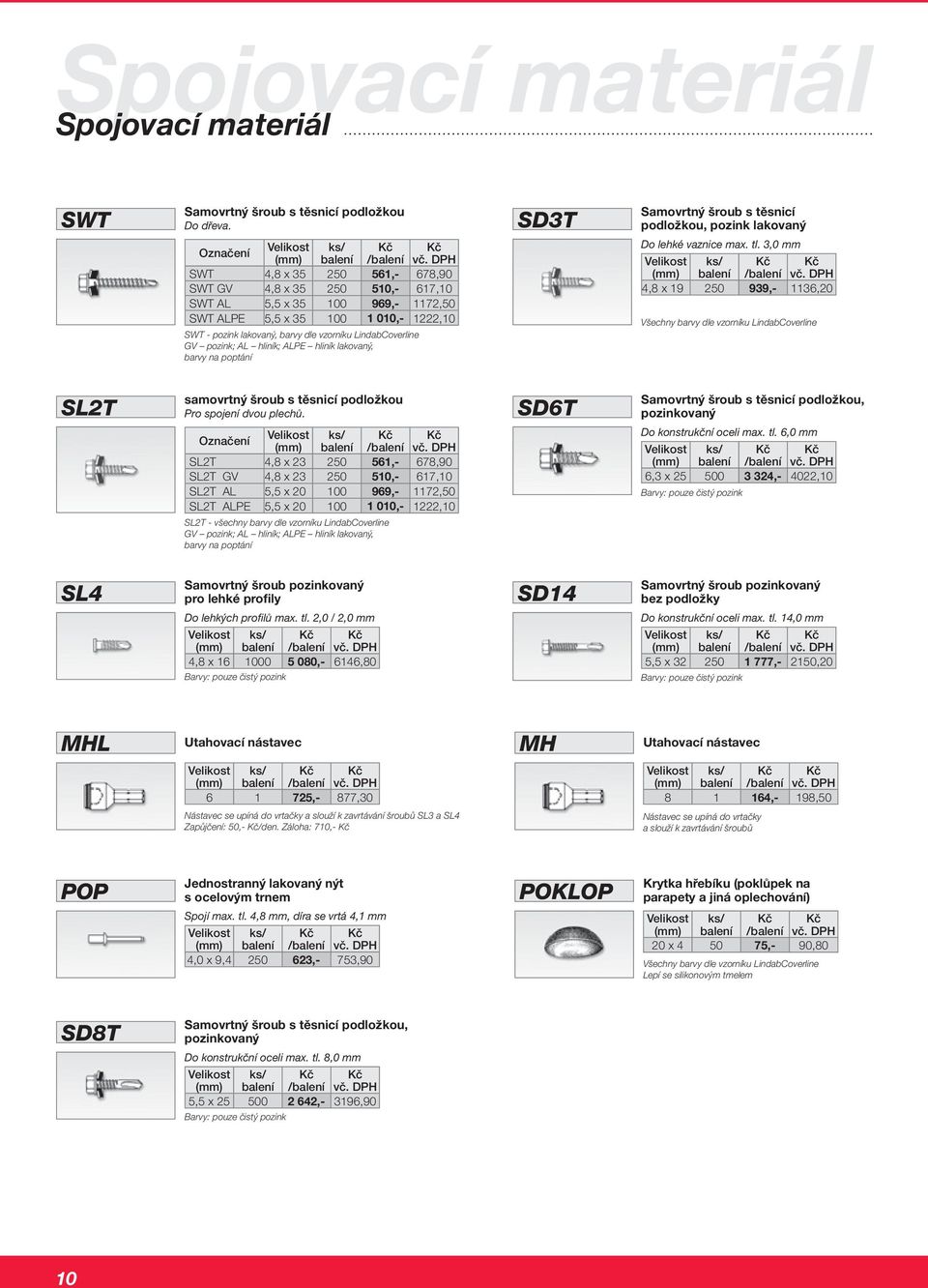 barvy dle vzorníku LindabCoverline GV pozink; AL hliník; ALPE hliník lakovaný, barvy na poptání SD3T Samovrtný šroub s těsnicí podložkou, pozink lakovaný Do lehké vaznice max. tl.