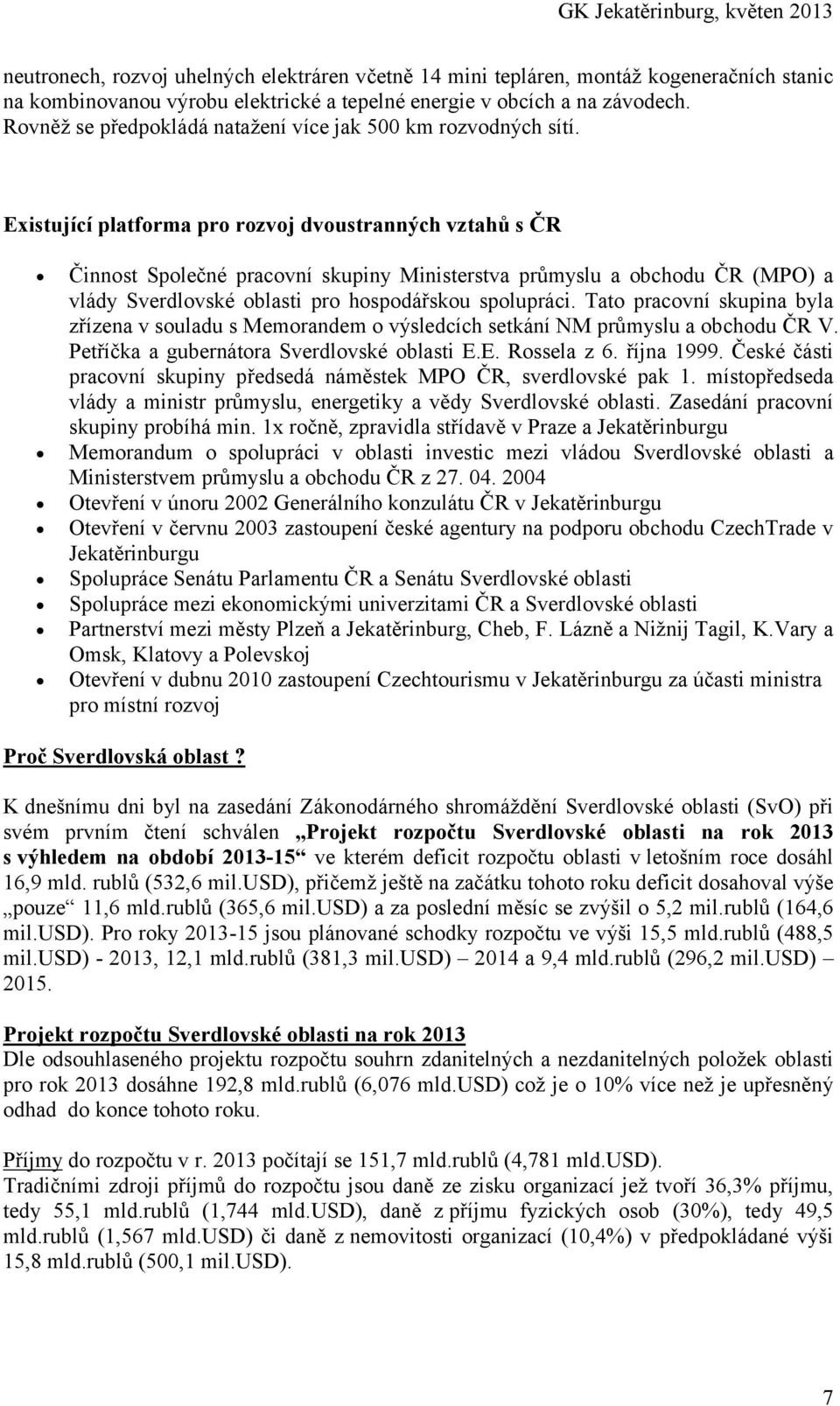 Existující platforma pro rozvoj dvoustranných vztahů s ČR Činnost Společné pracovní skupiny Ministerstva průmyslu a obchodu ČR (MPO) a vlády Sverdlovské oblasti pro hospodářskou spolupráci.