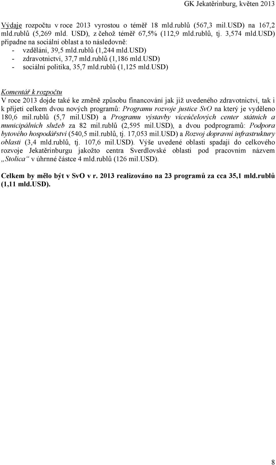 usd) Komentář k rozpočtu V roce 2013 dojde také ke změně způsobu financování jak již uvedeného zdravotnictví, tak i k přijetí celkem dvou nových programů: Programu rozvoje justice SvO na který je