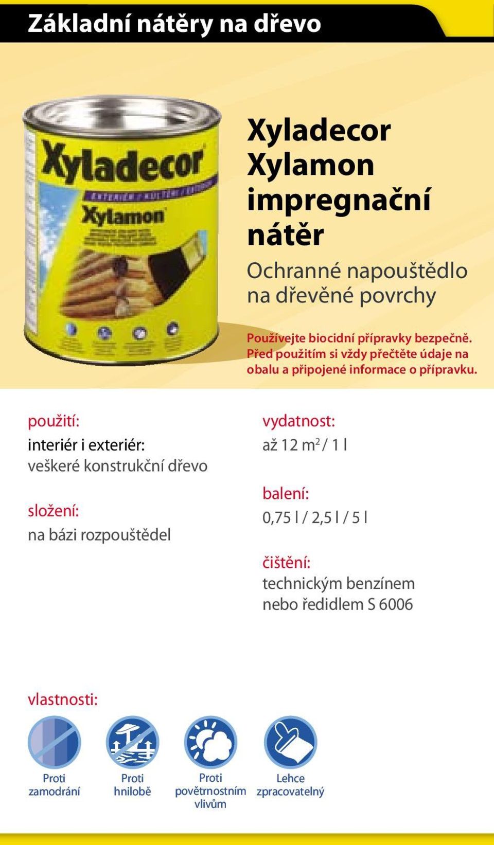 interiér i exteriér: veškeré konstrukční dřevo na bázi rozpouštědel vydatnost: až 12 m 2 / 1 l balení: 0,75 l / 2,5 l