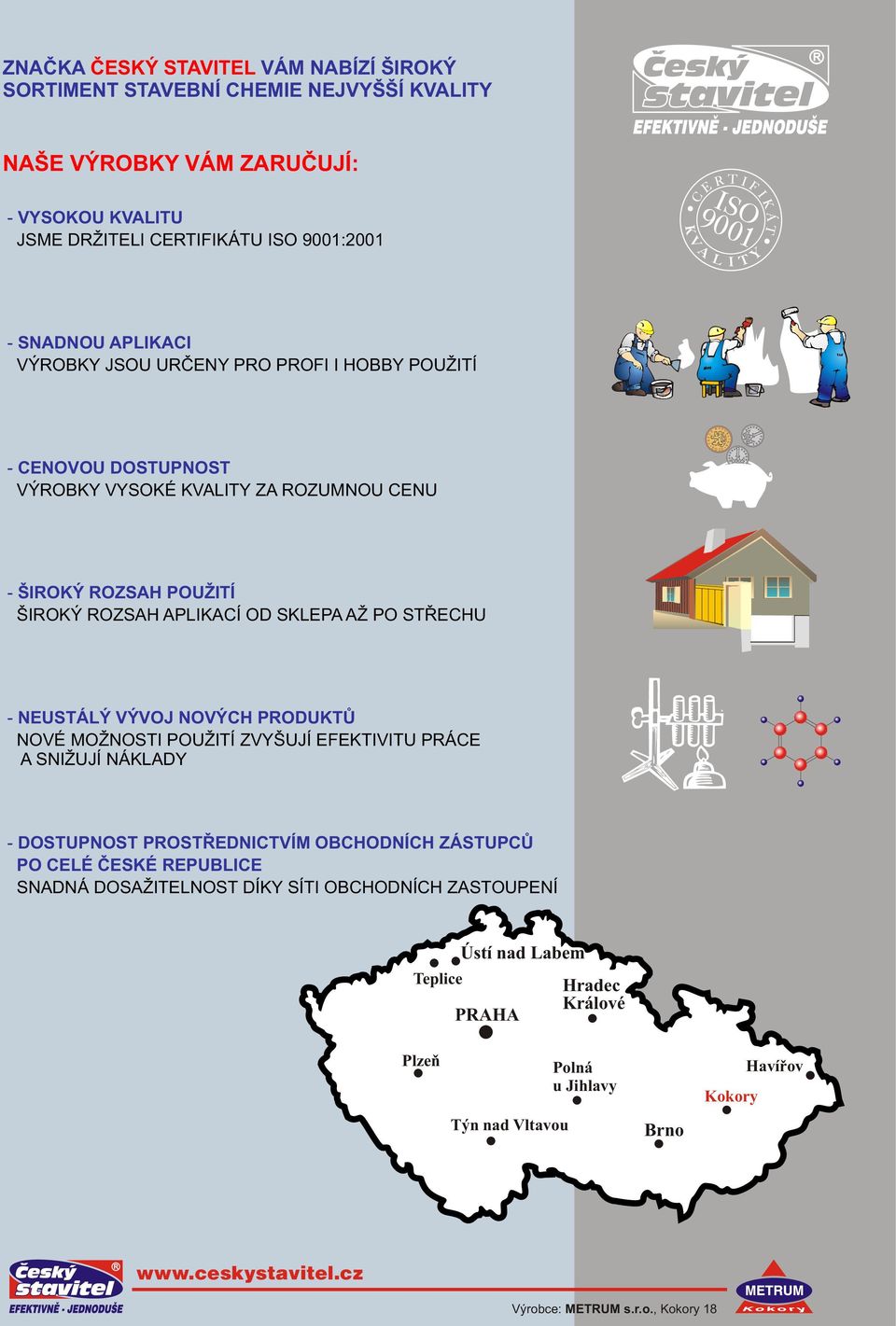 PO STØECHU - NEUSTÁLÝ VÝVOJ NOVÝCH PRODUKTÙ NOVÉ MOŽNOSTI POUŽITÍ ZVYŠUJÍ EFEKTIVITU PRÁCE A SNIŽUJÍ NÁKLADY - DOSTUPNOST PROSTØEDNICTVÍM OBCHODNÍCH ZÁSTUPCÙ PO CELÉ ÈESKÉ