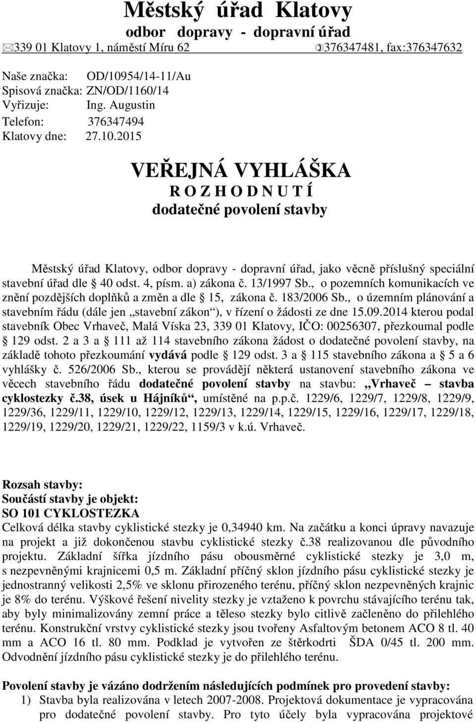 2015 VEŘEJNÁ VYHLÁŠKA R O Z H O D N U T Í dodatečné povolení stavby Městský úřad Klatovy, odbor dopravy - dopravní úřad, jako věcně příslušný speciální stavební úřad dle 40 odst. 4, písm. a) zákona č.