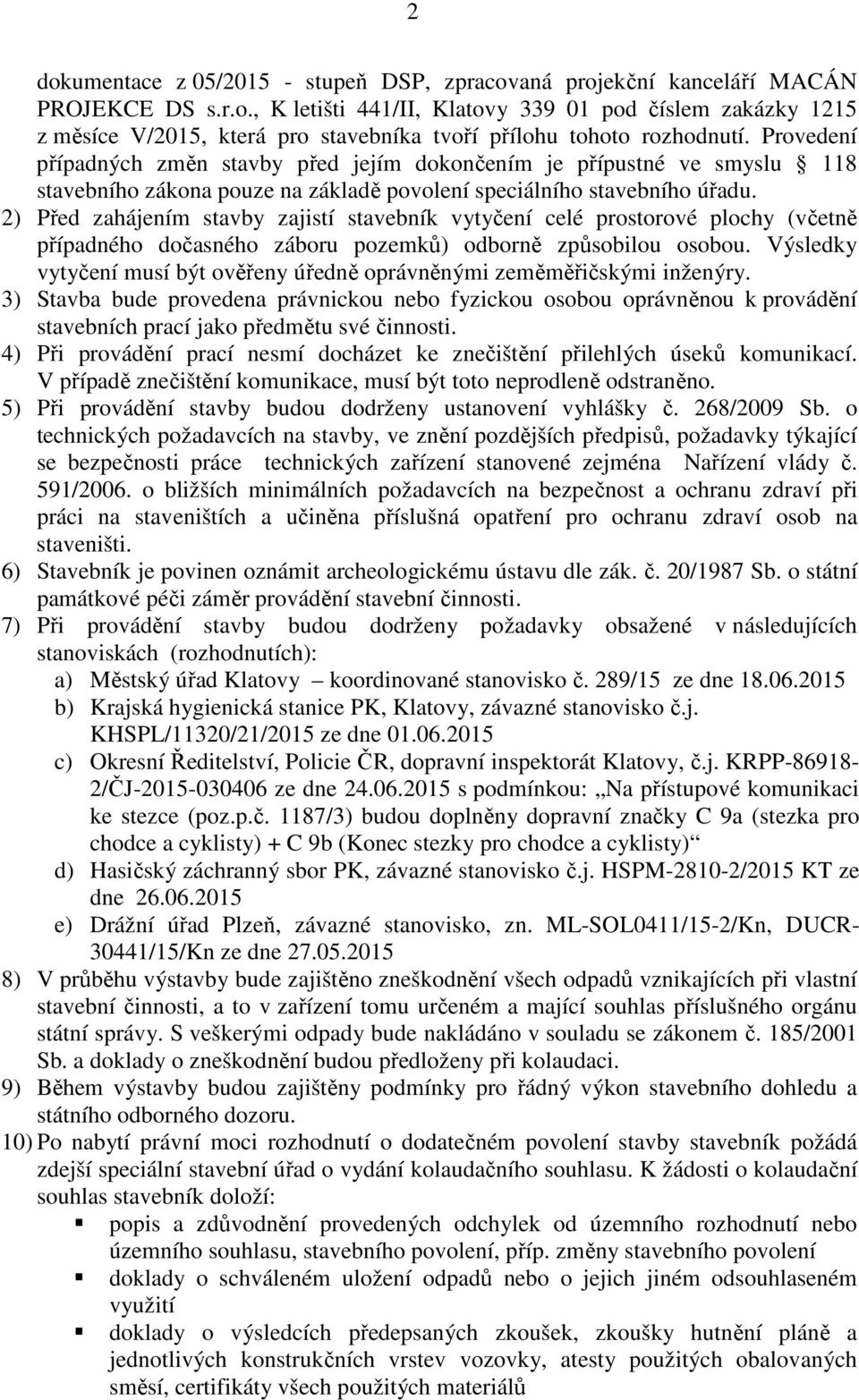 2) Před zahájením stavby zajistí stavebník vytyčení celé prostorové plochy (včetně případného dočasného záboru pozemků) odborně způsobilou osobou.