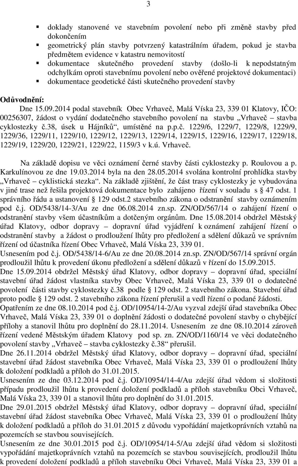 Odůvodnění: Dne 15.09.2014 podal stavebník Obec Vrhaveč, Malá Víska 23, 339 01 Klatovy, IČO: 00256307, žádost o vydání dodatečného stavebního povolení na stavbu Vrhaveč stavba cyklostezky č.