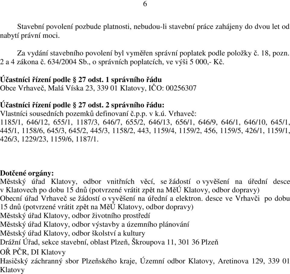 1 správního řádu Obce Vrhaveč, Malá Víska 23, 339 01 Klatovy, IČO: 00256307 Účastníci řízení podle 27 odst. 2 správního řádu: Vlastníci sousedních pozemků definovaní č.p.p. v k.ú.