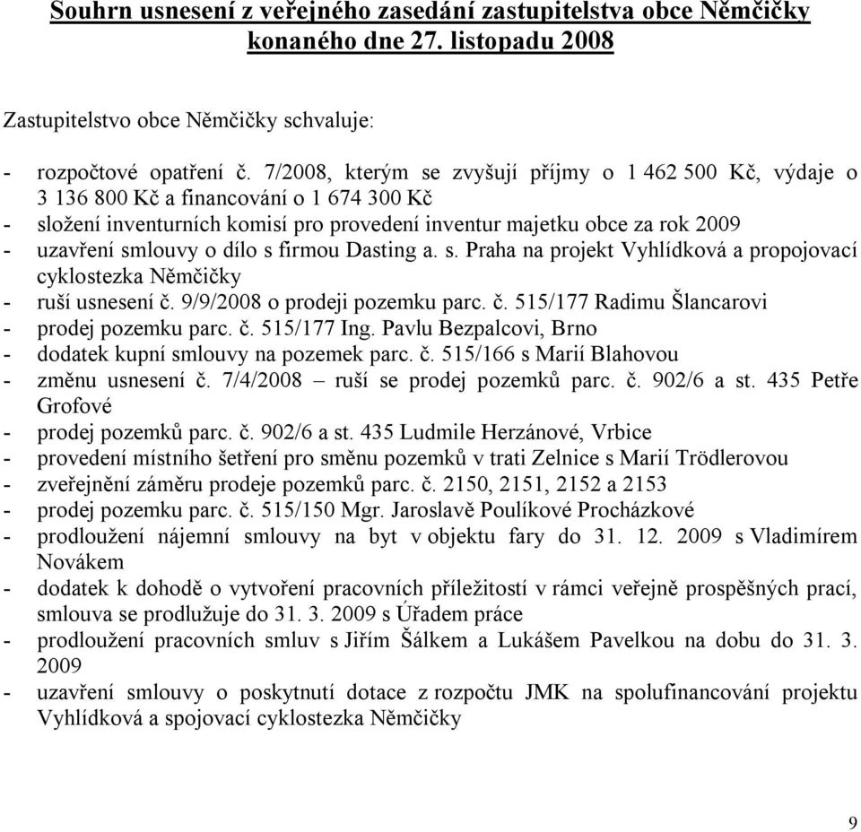 dílo s firmou Dasting a. s. Praha na projekt Vyhlídková a propojovací cyklostezka Němčičky - ruší usnesení č. 9/9/2008 o prodeji pozemku parc. č. 515/177 Radimu Šlancarovi - prodej pozemku parc. č. 515/177 Ing.