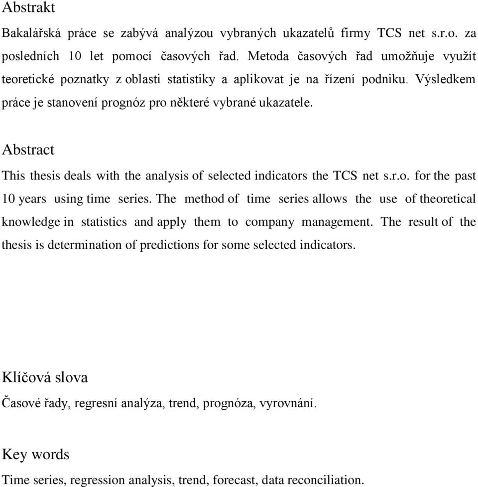 Abstract This thesis deals with the analysis of selected indicators the TCS net s.r.o. for the past 10 years using time series.