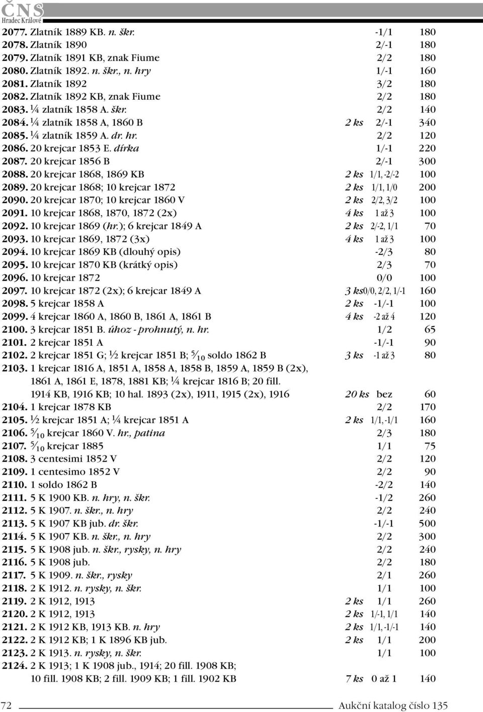 dírka 1/-1 220 2087. 20 krejcar 1856 B 2/-1 300 2088. 20 krejcar 1868, 1869 KB 2 ks 1/1, -2/-2 100 2089. 20 krejcar 1868; 10 krejcar 1872 2 ks 1/1, 1/0 200 2090.