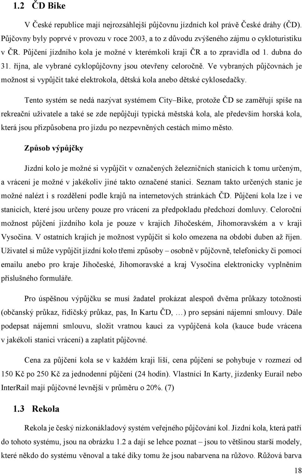 Ve vybraných půjčovnách je možnost si vypůjčit také elektrokola, dětská kola anebo dětské cyklosedačky.