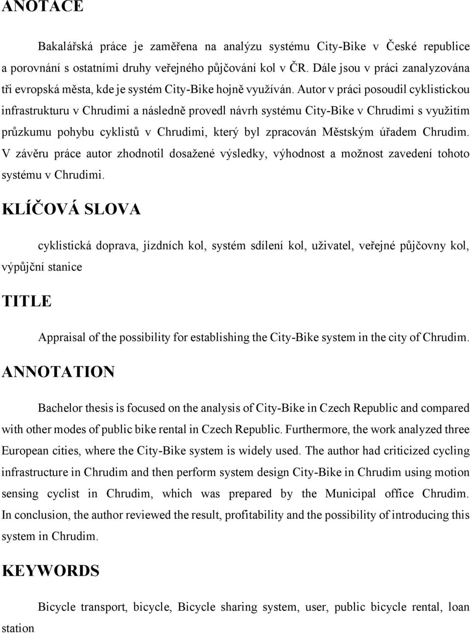 Autor v práci posoudil cyklistickou infrastrukturu v Chrudimi a následně provedl návrh systému City-Bike v Chrudimi s využitím průzkumu pohybu cyklistů v Chrudimi, který byl zpracován Městským úřadem