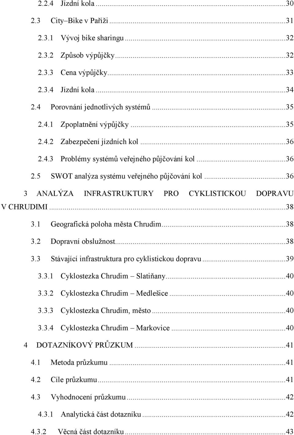 .. 36 3 ANALÝZA INFRASTRUKTURY PRO CYKLISTICKOU DOPRAVU V CHRUDIMI... 38 3.1 Geografická poloha města Chrudim... 38 3.2 Dopravní obslužnost... 38 3.3 Stávající infrastruktura pro cyklistickou dopravu.