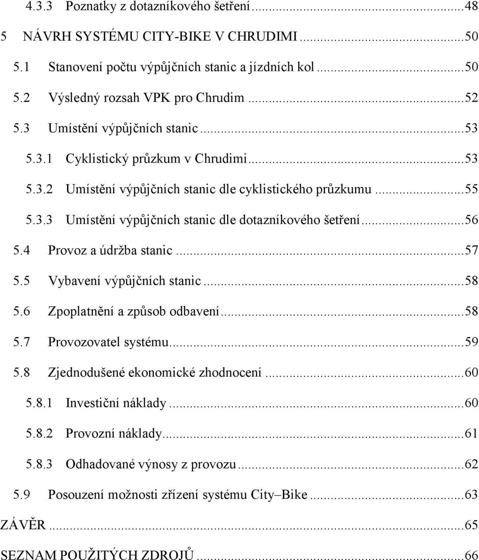 .. 56 5.4 Provoz a údržba stanic... 57 5.5 Vybavení výpůjčních stanic... 58 5.6 Zpoplatnění a způsob odbavení... 58 5.7 Provozovatel systému... 59 5.8 Zjednodušené ekonomické zhodnocení... 60 5.8.1 Investiční náklady.