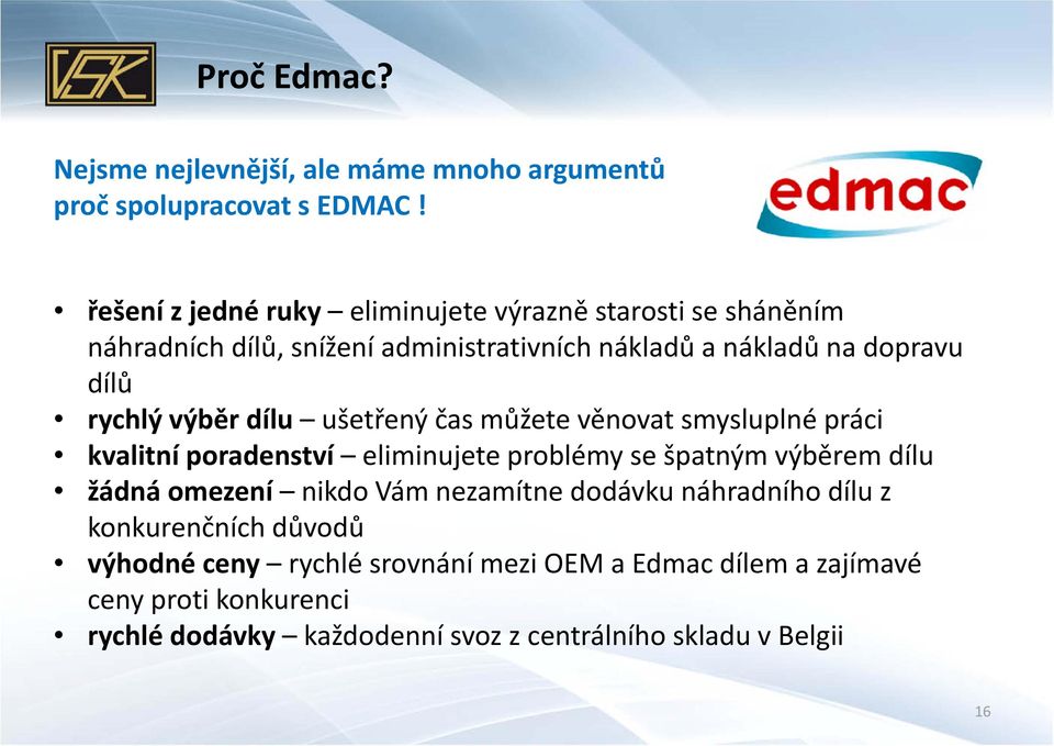 výběr dílu ušetřený čas můžete věnovat smysluplné práci kvalitní poradenství eliminujete problémy se špatným výběrem dílu žádná omezení nikdo Vám