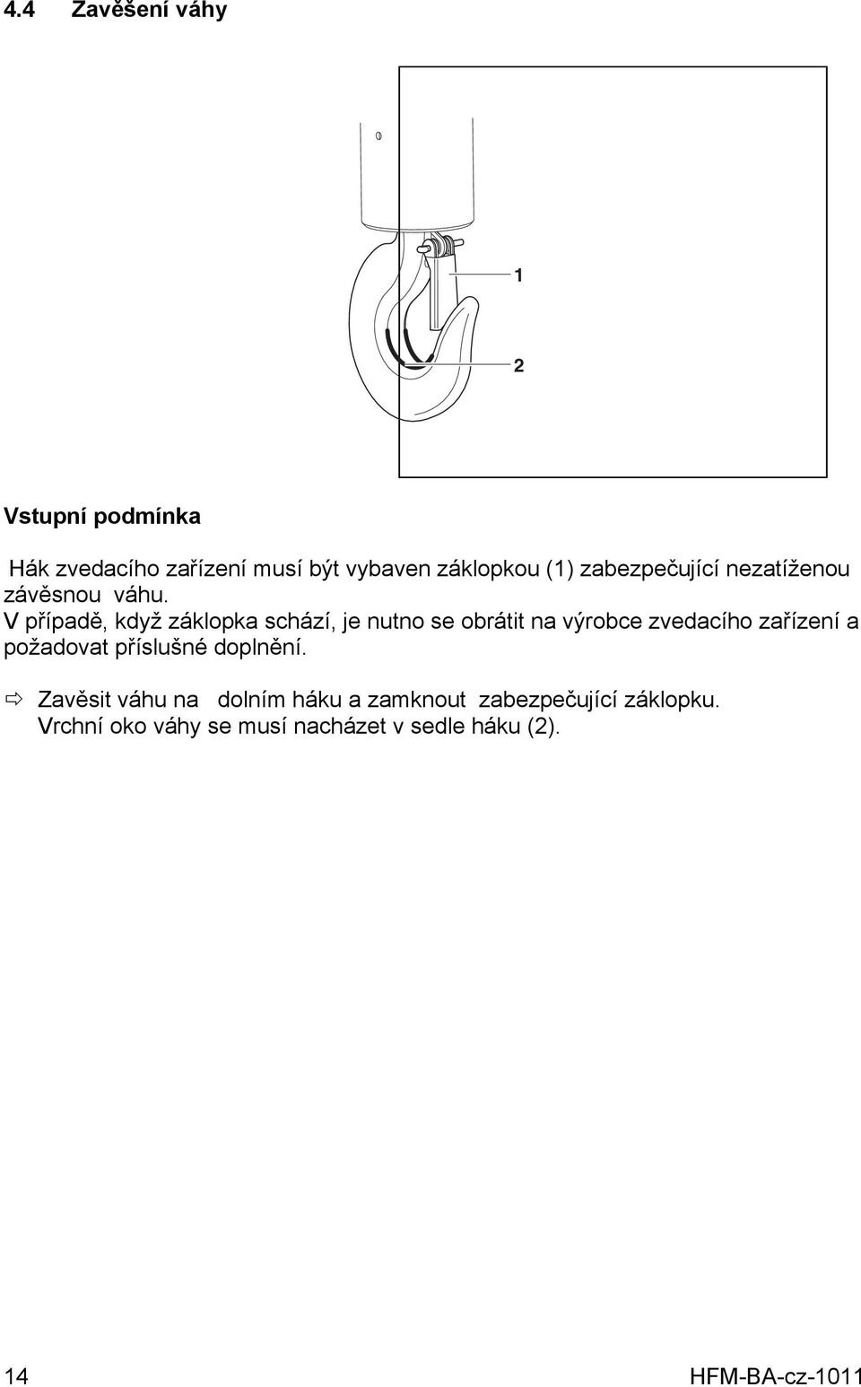 V případě, když záklopka schází, je nutno se obrátit na výrobce zvedacího zařízení a požadovat
