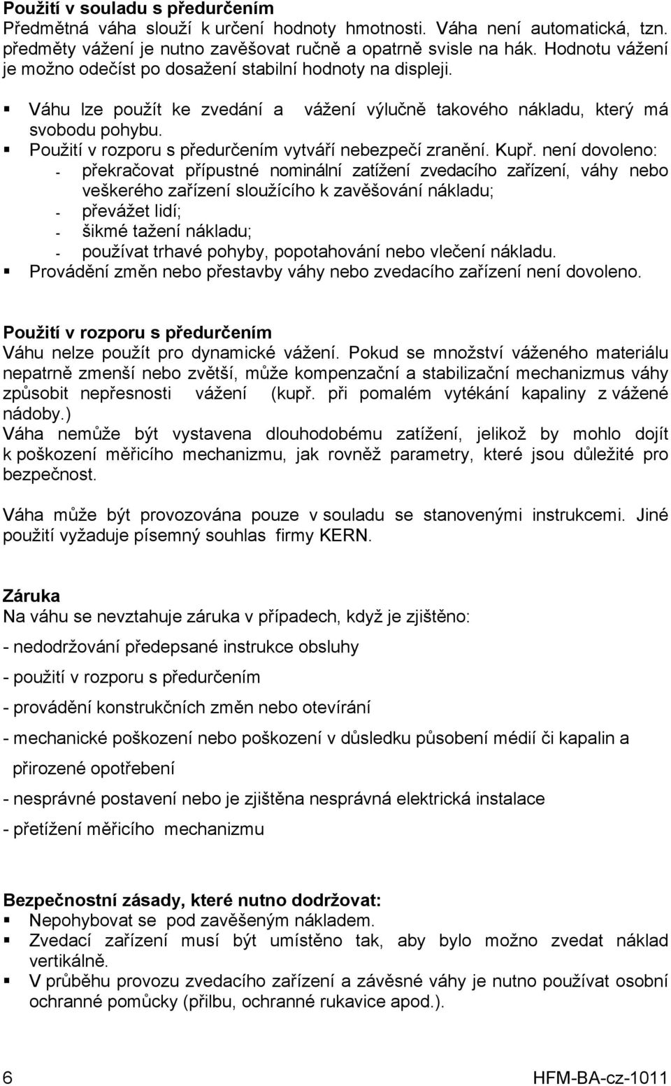 Použití v rozporu s předurčením vytváří nebezpečí zranění. Kupř.