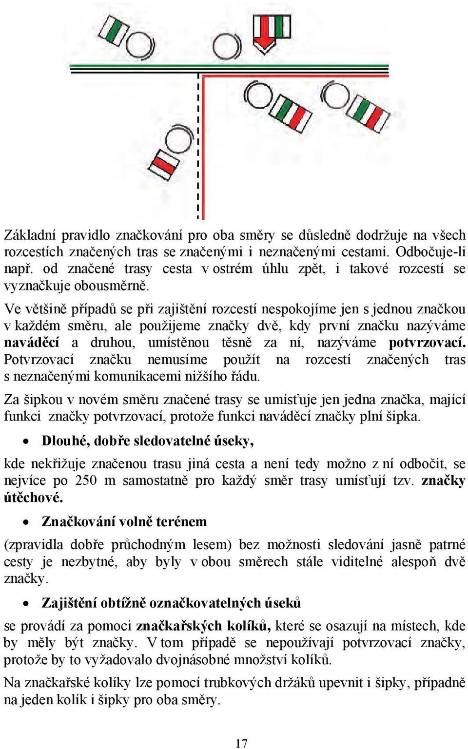 Ve většině případů se při zajištění rozcestí nespokojíme jen s jednou značkou v každém směru, ale použijeme značky dvě, kdy první značku nazýváme naváděcí a druhou, umístěnou těsně za ní, nazýváme
