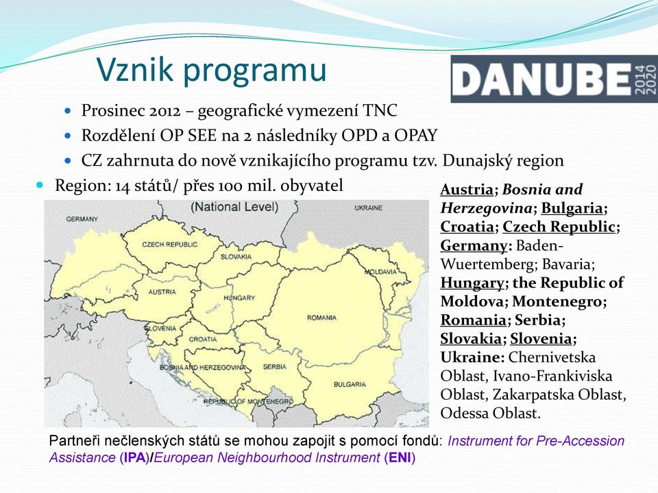 obyvatel Austria; Bosnia and Herzegovina; Bulgaria; Croatia; Czech Republic; Germany: Baden- Wuertemberg; Bavaria; Hungary; the Republic of Moldova;