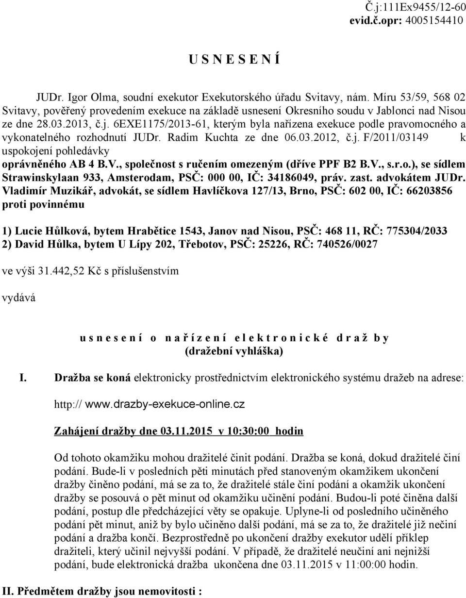 6EXE1175/2013-61, kterým byla nařízena exekuce podle pravomocného a vykonatelného rozhodnutí JUDr. Radim Kuchta ze dne 06.03.2012, č.j. F/2011/03149 k uspokojení pohledávky oprávněného AB 4 B.V.