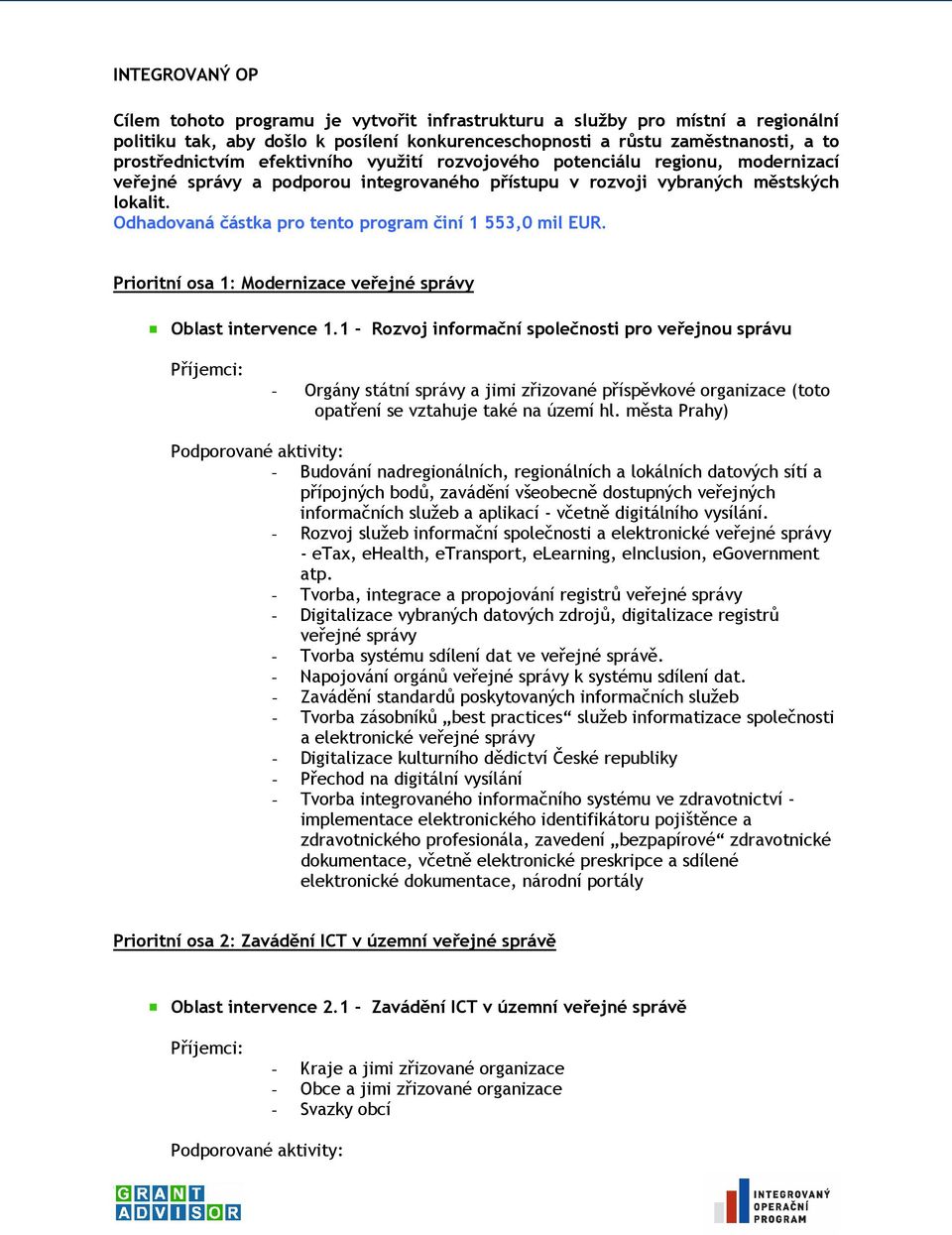 Odhadovaná částka pro tento program činí 1 553,0 mil EUR. Prioritní osa 1: Modernizace veřejné správy Oblast intervence 1.