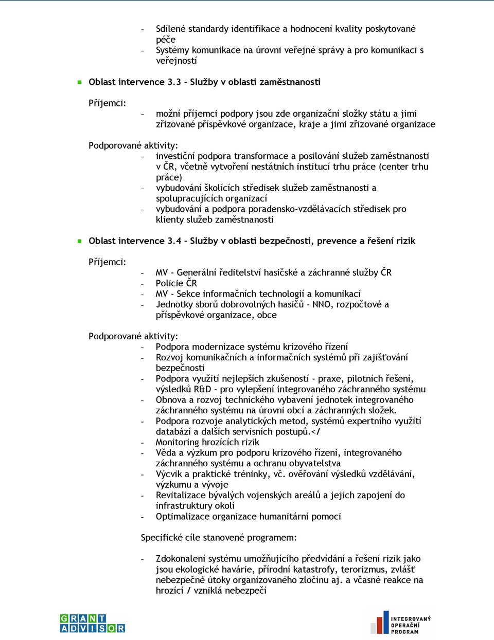 transformace a posilování služeb zaměstnanosti v ČR, včetně vytvoření nestátních institucí trhu práce (center trhu práce) - vybudování školících středisek služeb zaměstnanosti a spolupracujících