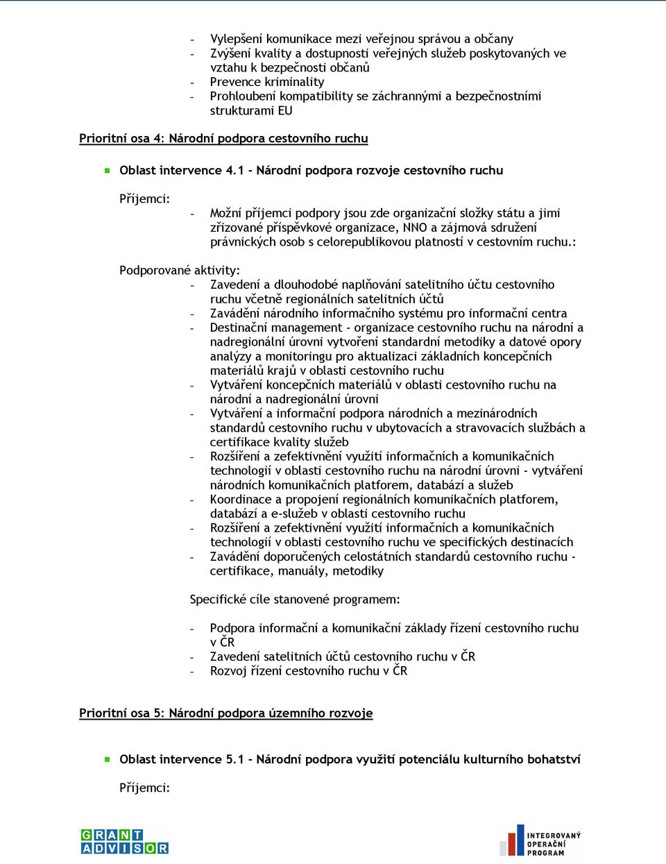 1 - Národní podpora rozvoje cestovního ruchu - Možní příjemci podpory jsou zde organizační složky státu a jimi zřizované příspěvkové organizace, NNO a zájmová sdružení právnických osob s