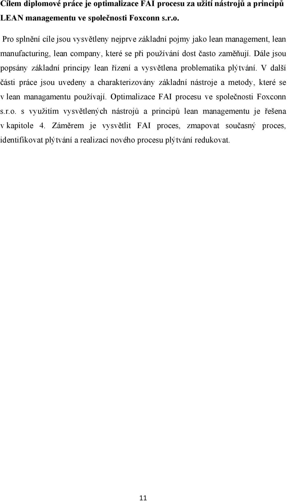 V další části práce jsou uvedeny a charakterizovány základní nástroje a metody, které se v lean managamentu používají. Optimalizace FAI procesu ve společnosti Foxconn s.r.o. s využitím vysvětlených nástrojů a principů lean managementu je řešena v kapitole 4.