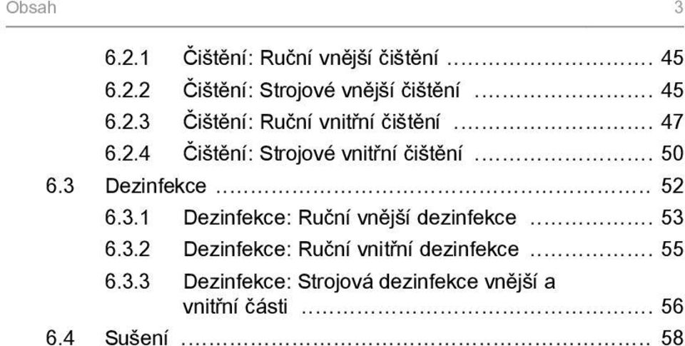 .. 53 6.3.2 Dezinfekce: Ruční vnitřní dezinfekce... 55 6.3.3 Dezinfekce: Strojová dezinfekce vnější a vnitřní části.