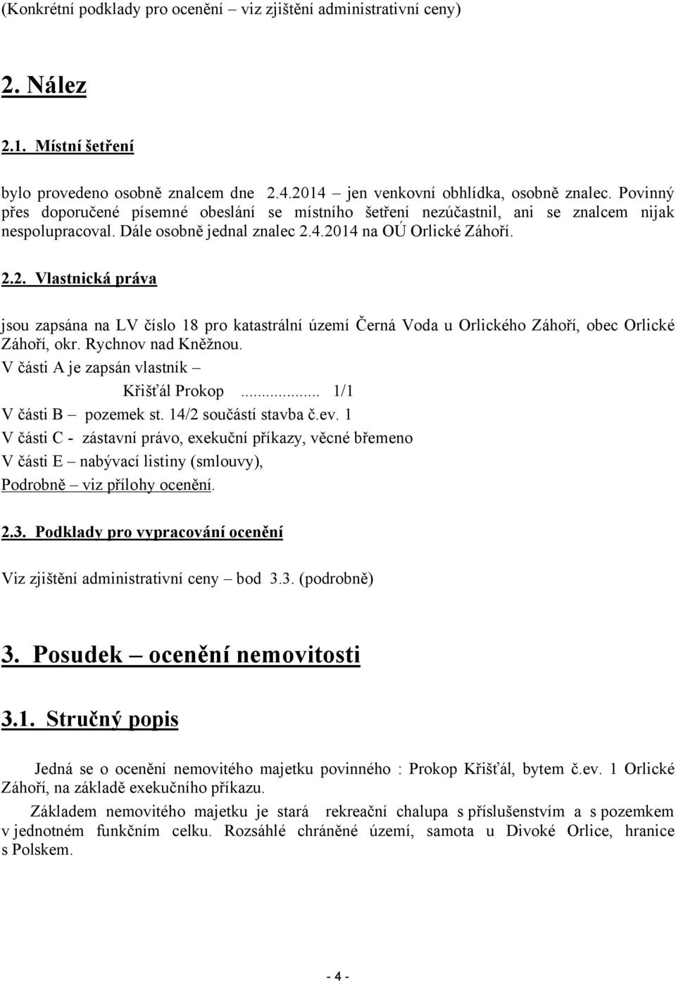4.2014 na OÚ Orlické Záhoří. 2.2. Vlastnická práva jsou zapsána na LV číslo 18 pro katastrální území Černá Voda u Orlického Záhoří, obec Orlické Záhoří, okr. Rychnov nad Kněžnou.