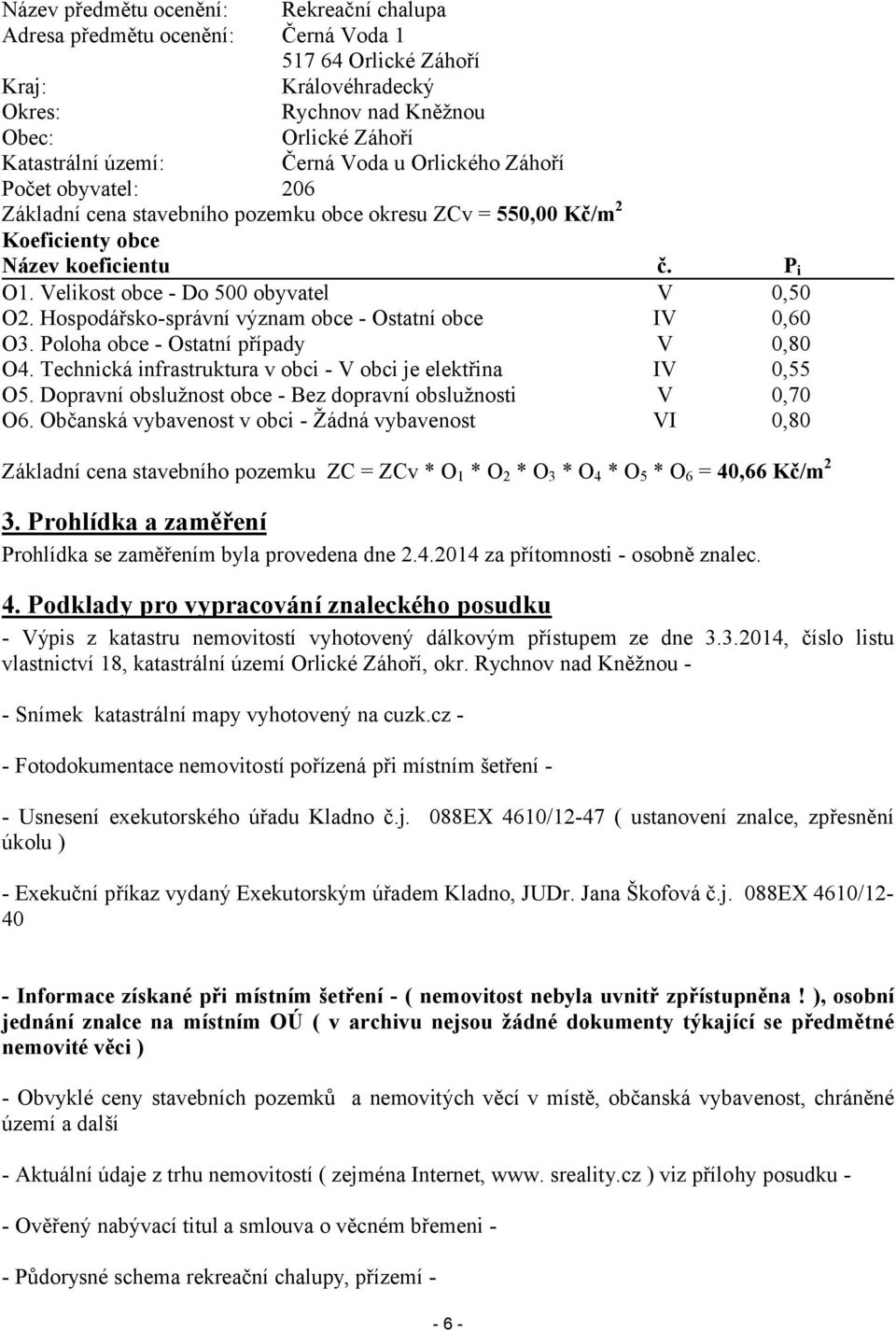 Hospodářsko-správní význam obce - Ostatní obce O3. Poloha obce - Ostatní případy O4. Technická infrastruktura v obci - V obci je elektřina O5. Dopravní obslužnost obce - Bez dopravní obslužnosti O6.