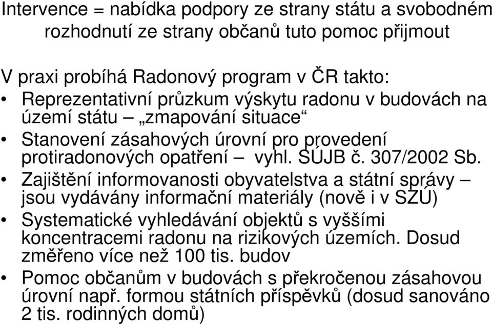 Zajištění informovanosti obyvatelstva a státní správy jsou vydávány informační materiály (nově i v SZÚ) Systematické vyhledávání objektů s vyššími koncentracemi radonu na