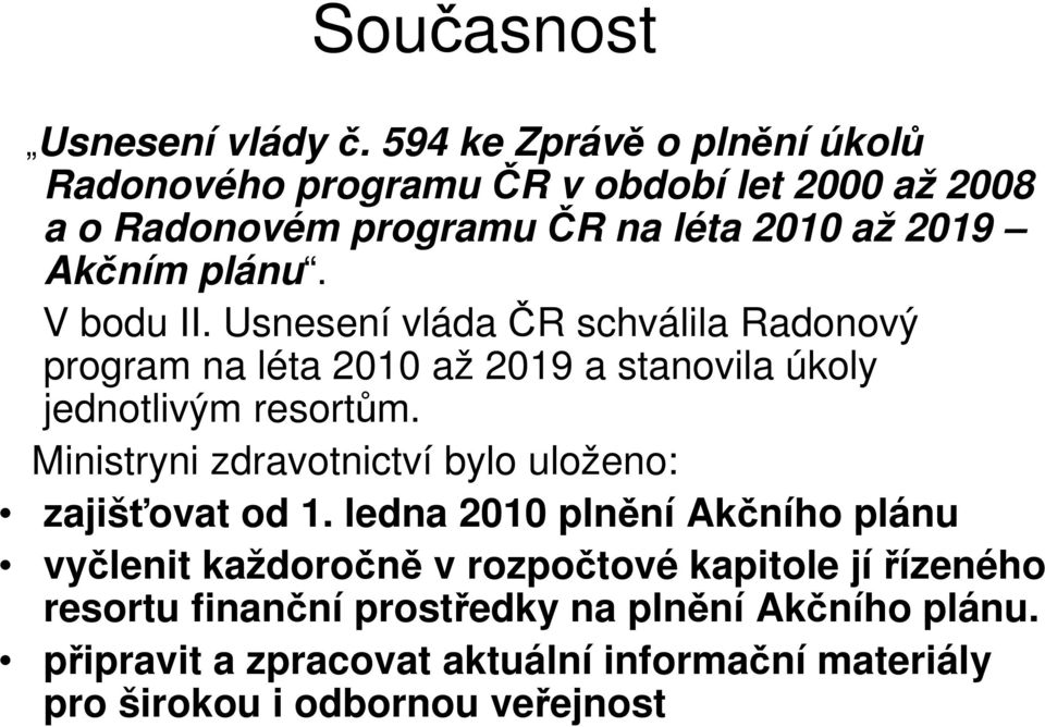 V bodu II. Usnesení vláda ČR schválila Radonový program na léta 2010 až 2019 a stanovila úkoly jednotlivým resortům.