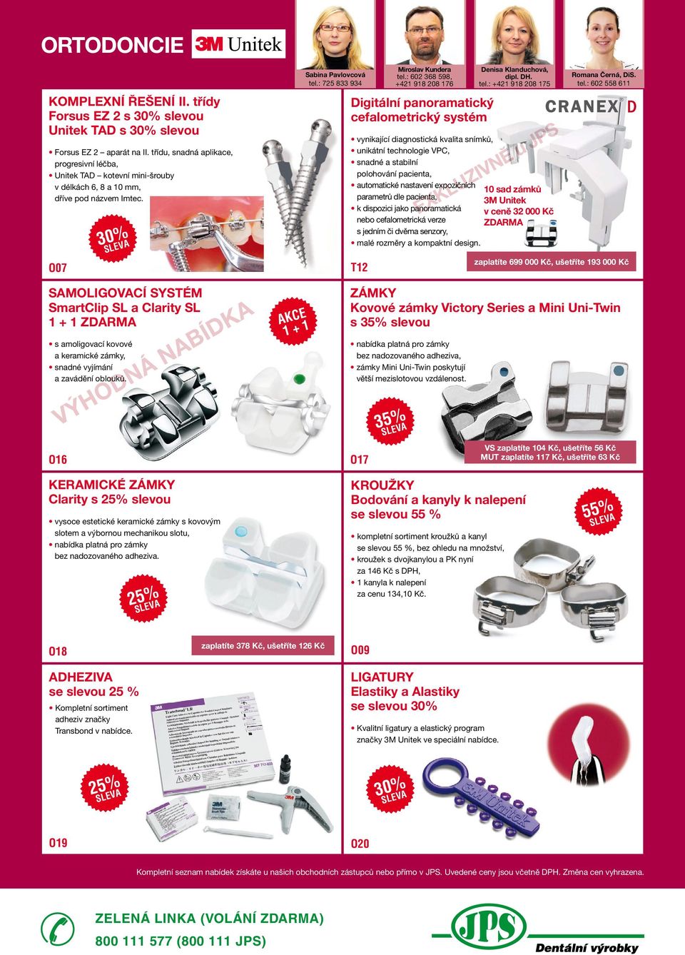 O07 30% SAMOLIGOVACÍ SYSTÉM SmartClip SL a Clarity SL 1 + 1 ZDARMA s amoligovací kovové a keramické zámky, snadné vyjímání a zavádění oblouků. O16 VÝHODNÁ NABÍDKA AKCE 1 + 1 Sabina Pavlovcová tel.