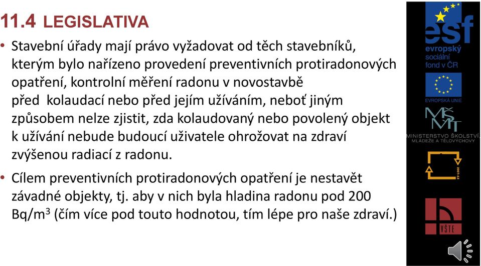 nebo povolený objekt k užívání nebude budoucí uživatele ohrožovat na zdraví zvýšenou radiací z radonu.