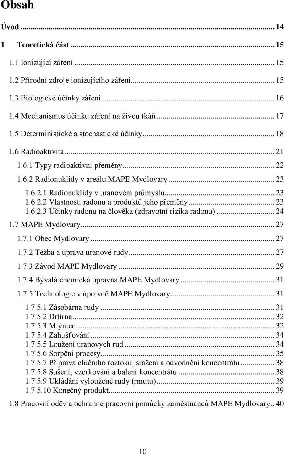.. 23 1.6.2.2 Vlastnosti radonu a produktů jeho přeměny... 23 1.6.2.3 Účinky radonu na člověka (zdravotní rizika radonu)... 24 1.7 MAPE Mydlovary... 27 1.7.1 Obec Mydlovary... 27 1.7.2 Těžba a úprava uranové rudy.