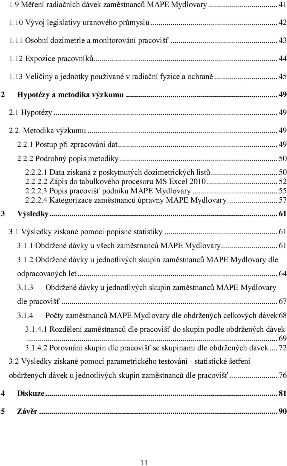 .. 50 2.2.2.1 Data získaná z poskytnutých dozimetrických listů... 50 2.2.2.2 Zápis do tabulkového procesoru MS Excel 2010... 52 2.2.2.3 Popis pracovišť podniku MAPE Mydlovary... 55 2.2.2.4 Kategorizace zaměstnanců úpravny MAPE Mydlovary.