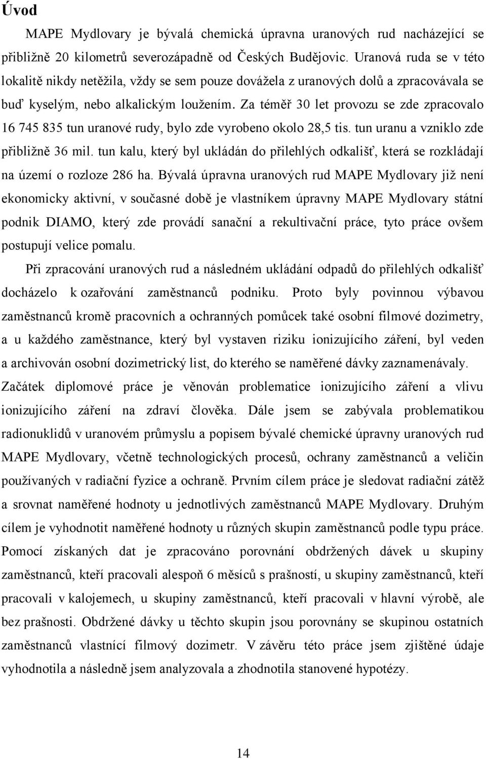 Za téměř 30 let provozu se zde zpracovalo 16 745 835 tun uranové rudy, bylo zde vyrobeno okolo 28,5 tis. tun uranu a vzniklo zde přibližně 36 mil.