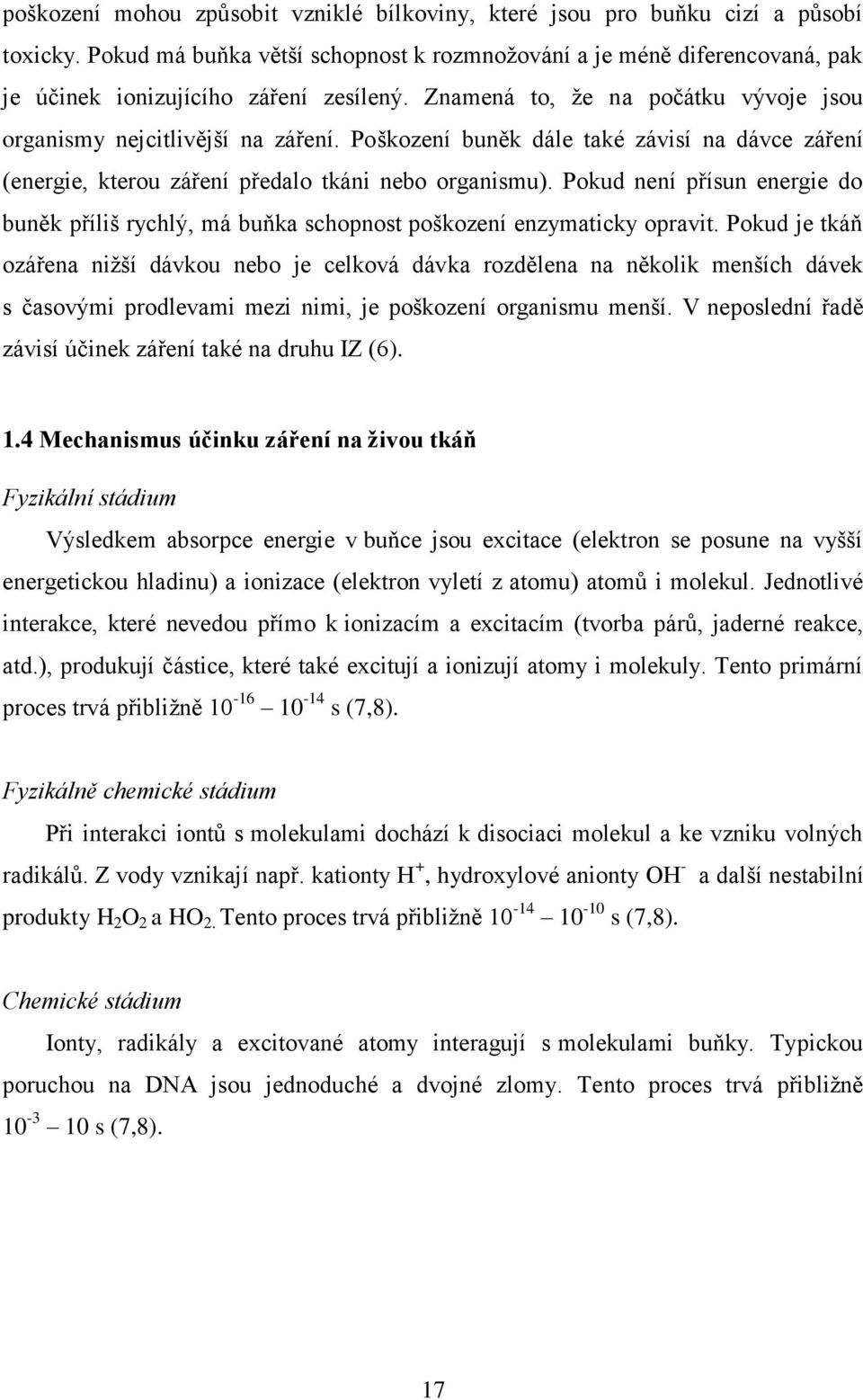 Poškození buněk dále také závisí na dávce záření (energie, kterou záření předalo tkáni nebo organismu).