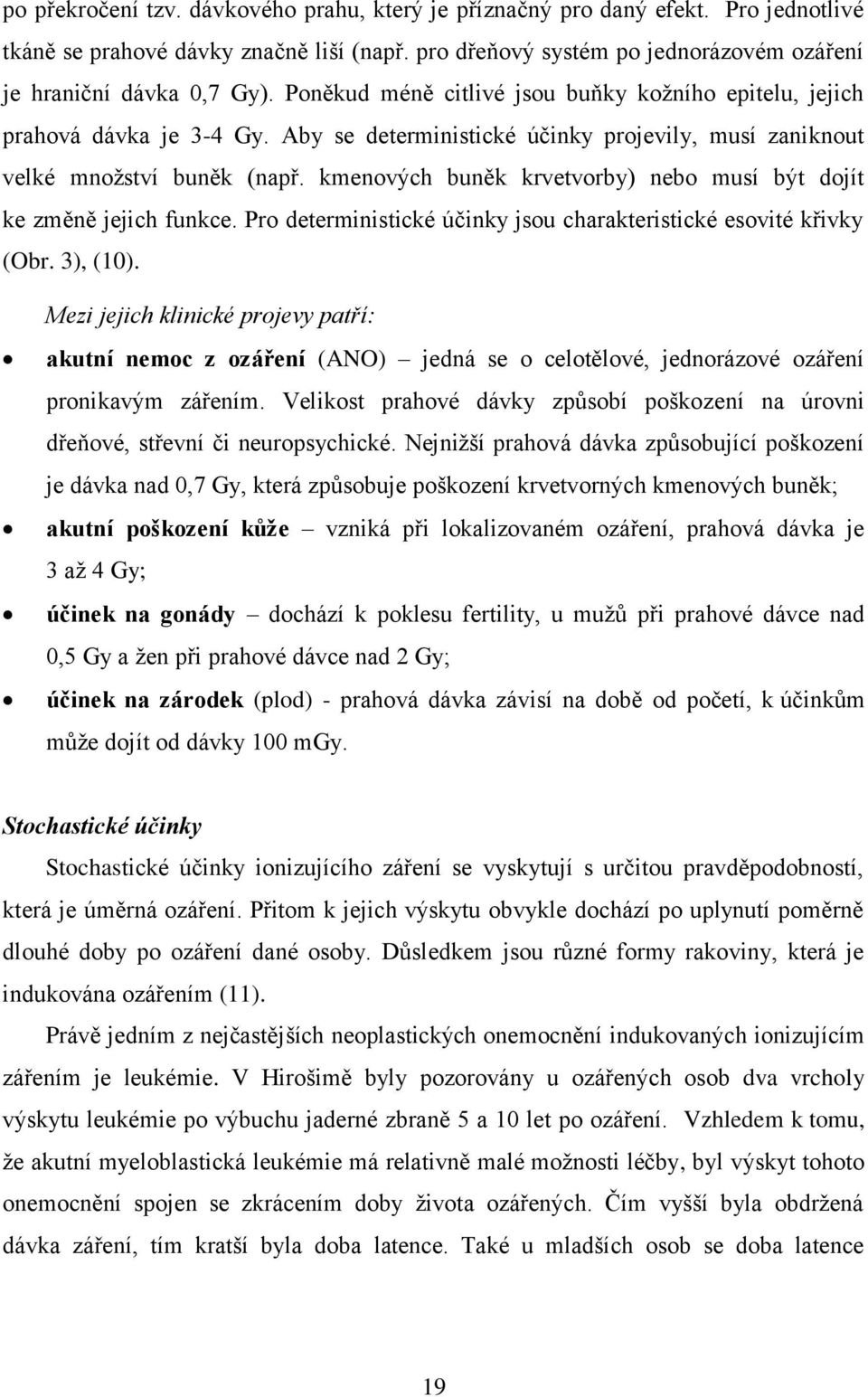 kmenových buněk krvetvorby) nebo musí být dojít ke změně jejich funkce. Pro deterministické účinky jsou charakteristické esovité křivky (Obr. 3), (10).